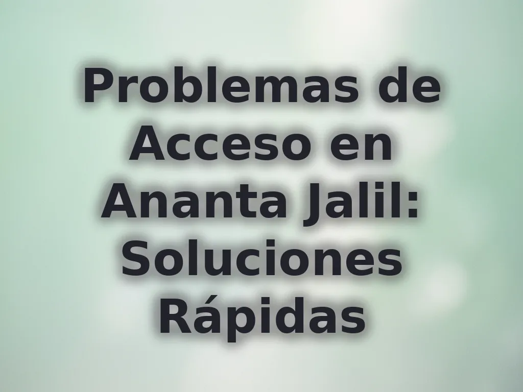 Problemas de Acceso en Ananta Jalil: Soluciones Rápidas