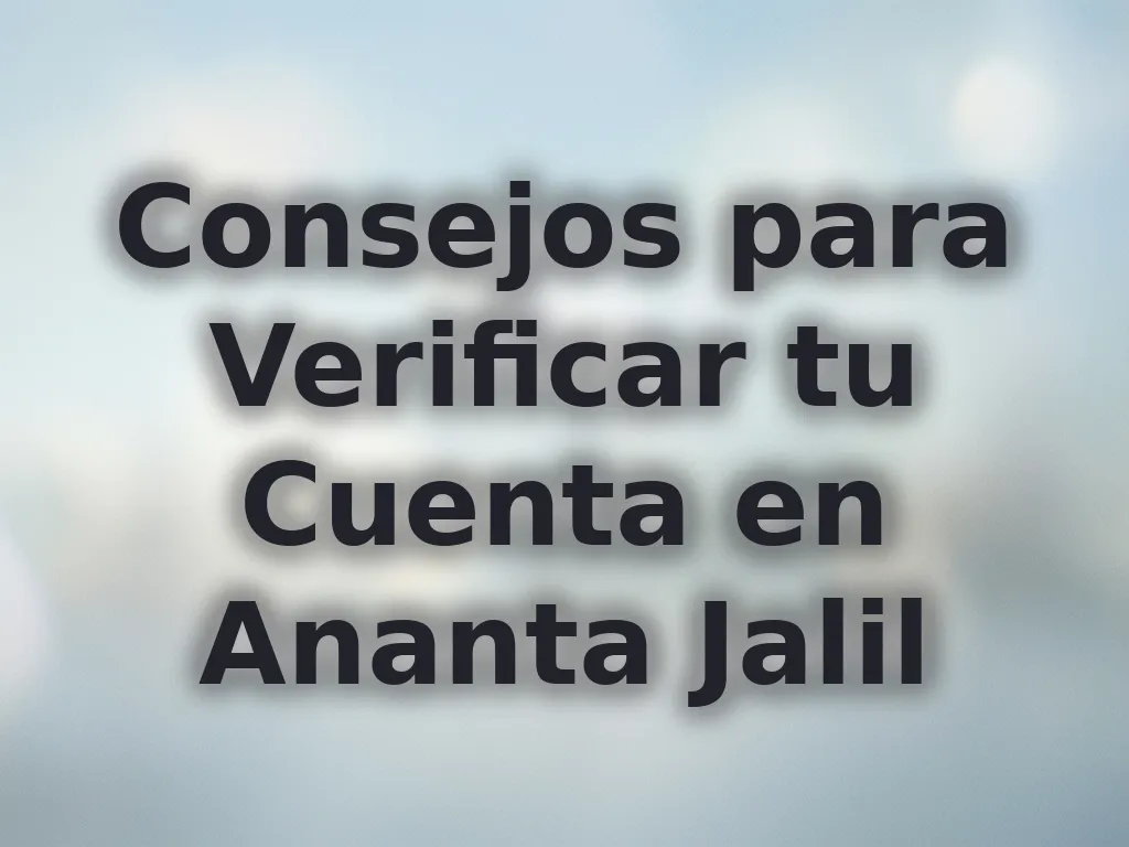 Consejos para Verificar tu Cuenta en Ananta Jalil