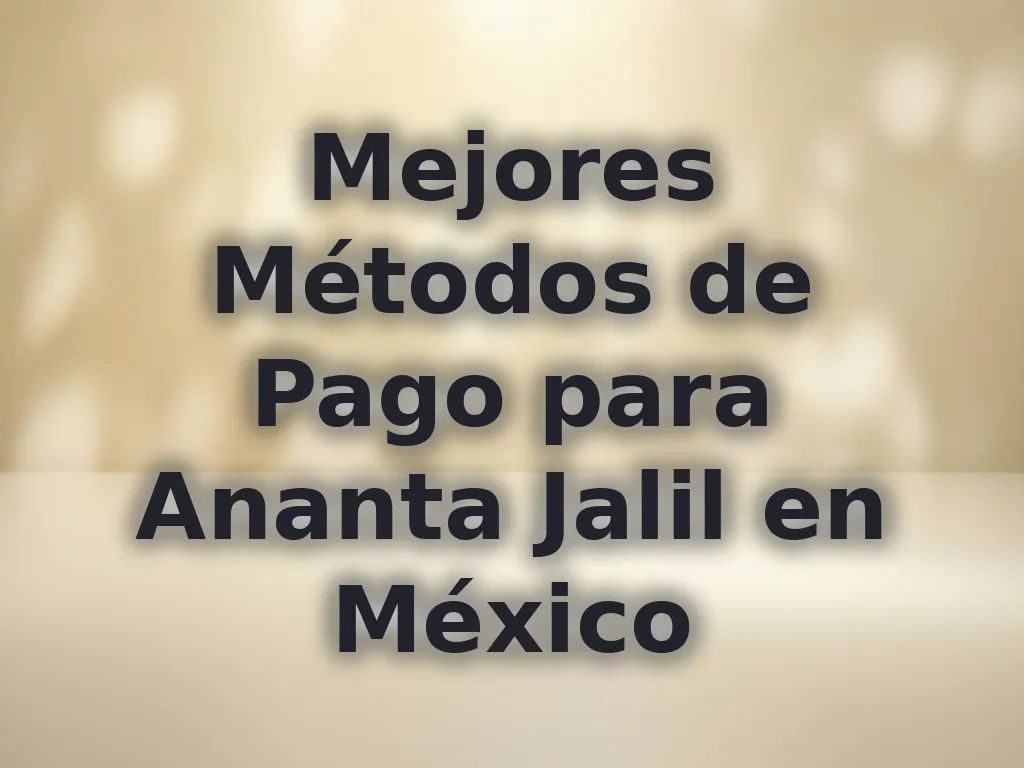 Mejores Métodos de Pago para Ananta Jalil en México